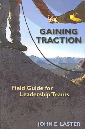 Gaining Traction: Filed Guide for Leadership Teams de John E. Laster