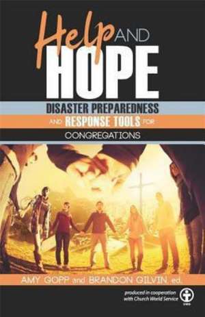 Help and Hope: Disaster Preparedness and Response Tools for Congregations de Amy Gopp