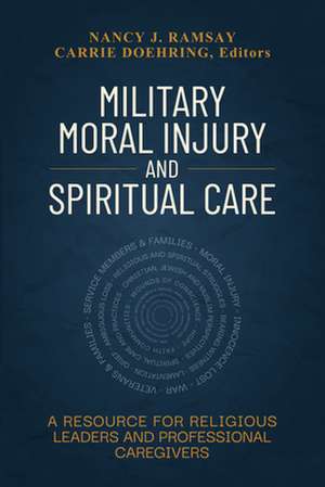 Military Moral Injury and Spiritual Care: A Resource for Religious Leaders and Professional Caregivers de Nancy Ramsay