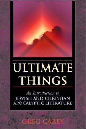 Ultimate Things: An Introduction to Jewish and Christian Apocalyptic Literature de Greg Carey