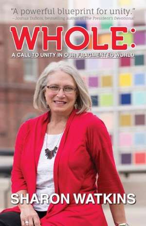 Whole: A Call to Unity in Our Fragmented World de Sharon Watkins