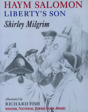 Haym Salomon: Liberty's Son de Shirley Gorson Milgrim