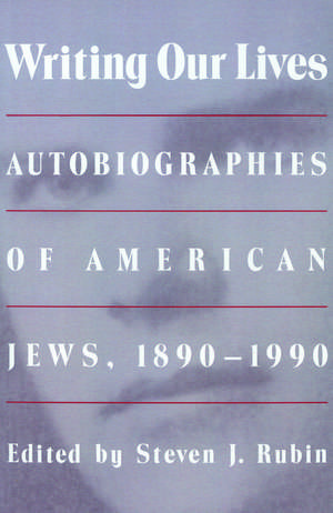 Writing Our Lives: Autobiographies of American Jews, 1890-1990 de Dr. Steven J. Rubin