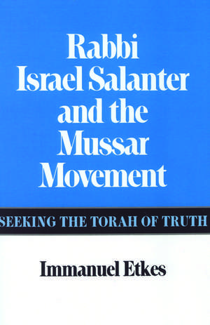 Rabbi Israel Salanter and the Mussar Movement: Seeking the Torah of Truth de Immanuel Etkes