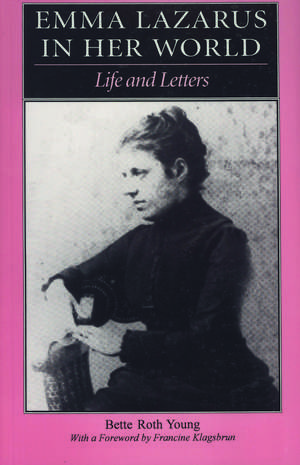 Emma Lazarus in Her World: Life and Letters de Dr. Bette Roth Young