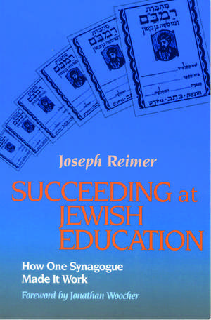 Succeeding at Jewish Education: How One Synagogue Made It Work de Dr. Joseph Reimer