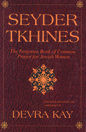 Seyder Tkhines: The Forgotten Book of Common Prayer for Jewish Women de Devra Kay