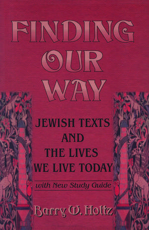 Finding Our Way: Jewish Texts and the Lives We Lead Today de Barry W. Holtz