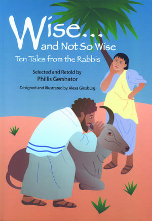 Wise and Not So Wise: Ten Tales from the Rabbis de Phillis Gershator