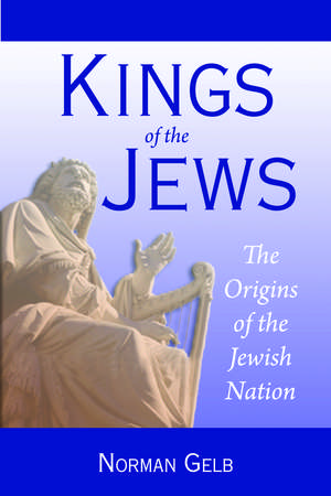 Kings of the Jews: The Origins of the Jewish Nation de Norman Gelb