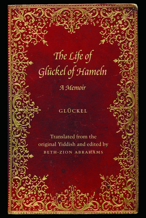 The Life of Glückel of Hameln: A Memoir de Beth-Zion Abrahams