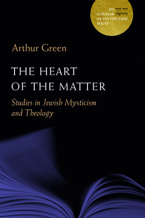 The Heart of the Matter: Studies in Jewish Mysticism and Theology de Rabbi Arthur Green