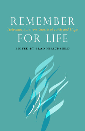 Remember for Life: Holocaust Survivors' Stories of Faith and Hope de Rabbi Brad Hirschfield