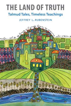 The Land of Truth: Talmud Tales, Timeless Teachings de Jeffrey L. Rubenstein