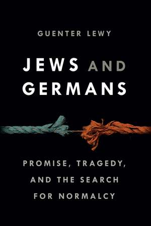 Jews and Germans: Promise, Tragedy, and the Search for Normalcy de Guenter Lewy