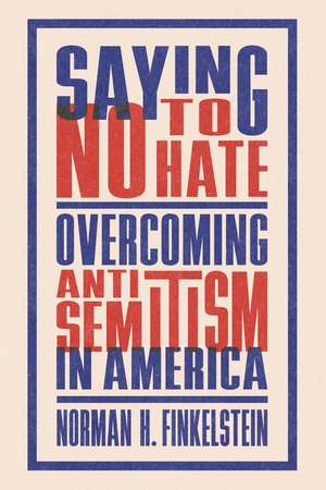 Saying No to Hate: Overcoming Antisemitism in America de Norman H. Finkelstein