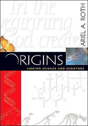 Origins: Linking Science and Scripture de Ariel Roth