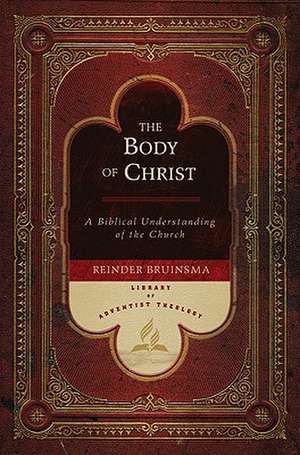 The Body of Christ: A Biblical Understanding of the Church de Reinder Bruinsma