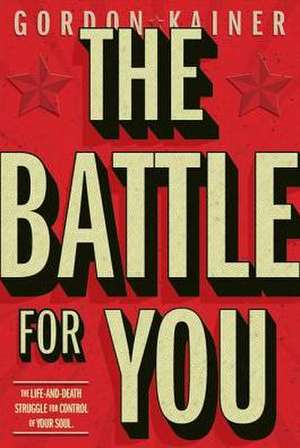 The Battle for You: The Life-And-Death Struggle for Control of Your Soul de Gordon Kainer