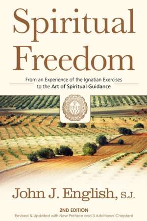 Spiritual Freedom: From an Experience of the Ignatian Exercises to the Art of Spiritual Guidance de John J. English