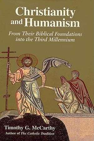 Christianity and Humanism: From Their Biblical Foundations Into the Third Millennium de Timothy G. McCarthy