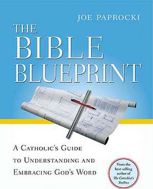 The Bible Blueprint: A Catholic's Guide to Understanding and Embracing God's Word de Joe Paprocki