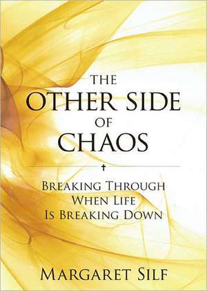 The Other Side of Chaos: Breaking Through When Life Is Breaking Down de Margaret Silf