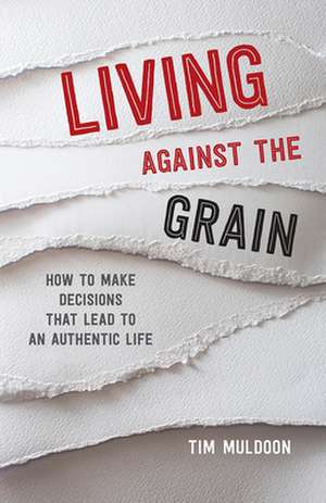 Living Against the Grain de Tim Muldoon