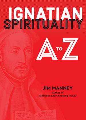 Ignatian Spirituality A-Z de Jim Manney