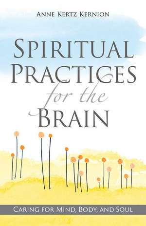 Spiritual Practices for the Brain de Anne Kertz Kernion