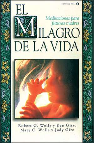 El milagro de la vida: Meditaciones para futuras madres de Bob Wells