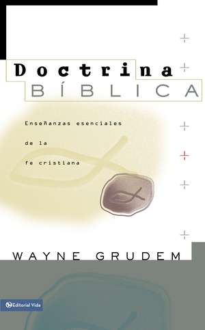 Doctrina Bíblica: Enseñanzas esenciales de la fe cristiana de Wayne A. Grudem