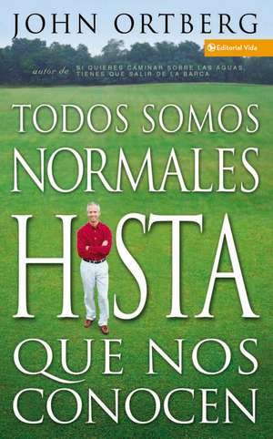 Todos somos normales hasta que nos conocen de John Ortberg