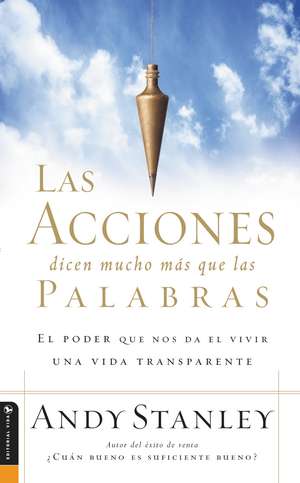 Las acciones dicen mucho más que las palabras: El poder que nos da el vivir una vida transparente de Andy Stanley