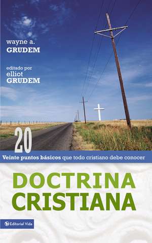 Doctrina cristiana: Veinte puntos básicos que todo cristiano debe conocer de Wayne A. Grudem