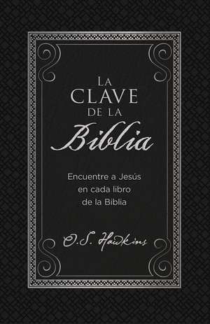 La clave de la Biblia: Encuentre a Jesús en cada libro de la Biblia de O. S. Hawkins