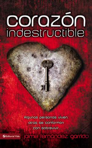 Corazón indestructible: Algunas personas viven, otras se conforman con sobrevivir… de Jaime Fernández Garrido