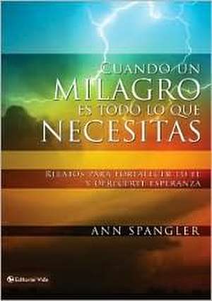 Cuando un milagro es todo lo que necesitas: Relatos para fortalecer tu fe y ofrecerte esperanza de Ann Spangler