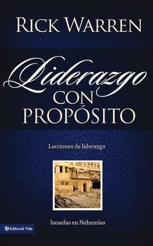 Liderazgo con propósito: Lecciones de liderazgo basadas en Nehemías de Rick Warren