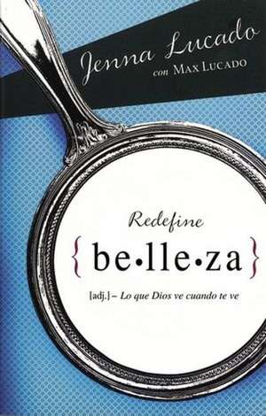 Redefine belleza: Lo que Dios ve cuando te mira de Jenna Lucado