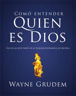 Cómo entender quien es Dios: Una de las siete partes de la teología sistemática de Grudem de Wayne A. Grudem