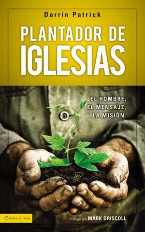 Plantador de iglesias: El hombre, el mensaje, la misión de Darrin Patrick