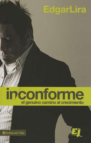 Inconforme: El genuino camino al crecimiento de Edgar Lira