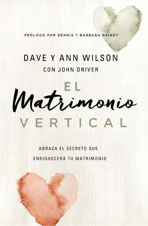 El matrimonio vertical: Abraza el secreto que enriquecerá tu matrimonio de Dave and Ann Wilson