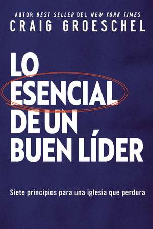 Lo esencial de un buen líder: Siete principios para una iglesia que perdura de Craig Groeschel