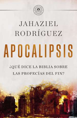 APOCALIPSIS: ¿Qué dice la Biblia sobre las profecías del fin? de Jahaziel Rodríguez