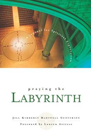 Praying the Labyrinth: A Journal for Spiritual Exploration de Jill Kimberly Hartwell Geoffrion