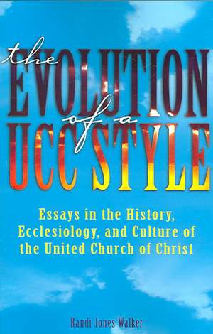 The Evolution of a Ucc Style: History, Ecclesiology, and Culture of the United Church of Christ de Randi J. Walker