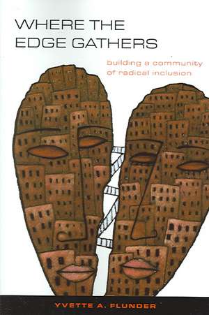 Where the Edge Gathers: Building a Community of Radical Inclusion de Yvette A. Flunder