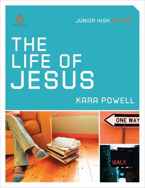 The Life of Jesus: Uncommon Junior High Group Study de Kara Powell